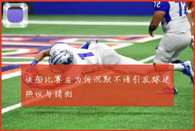 快船比赛后为何沉默不语引发球迷热议与猜测