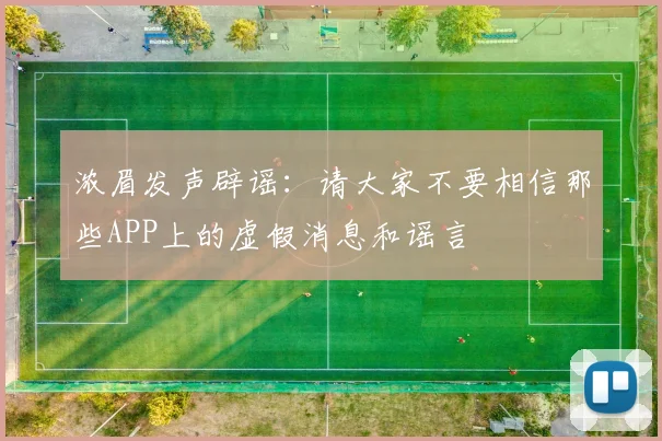 浓眉发声辟谣：请大家不要相信那些APP上的虚假消息和谣言