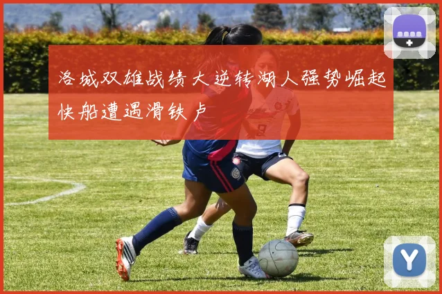 洛城双雄战绩大逆转湖人强势崛起快船遭遇滑铁卢