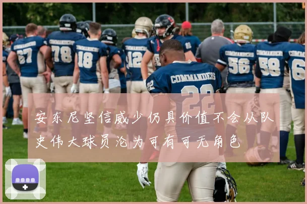 安东尼坚信威少仍具价值不会从队史伟大球员沦为可有可无角色